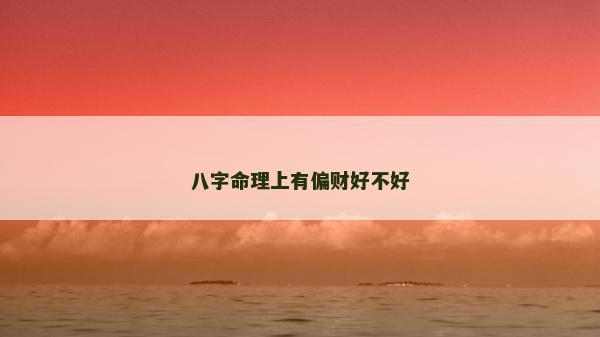 八字命理上有偏財(cái)好不好