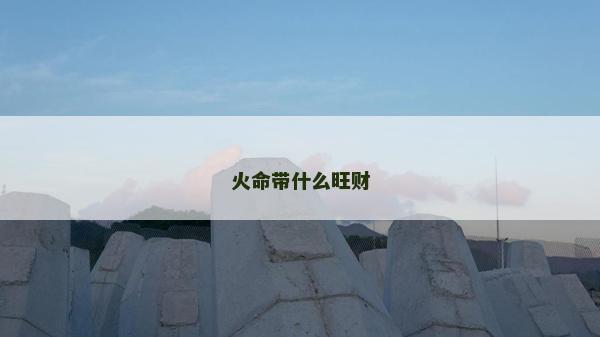 火命帶什么旺財(cái)