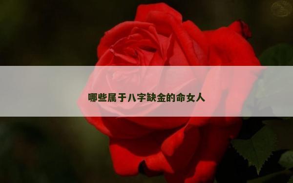 哪些屬于八字缺金的命女人