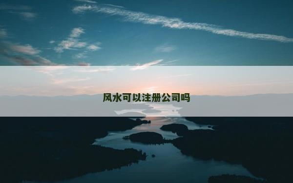 風水可以注冊公司嗎