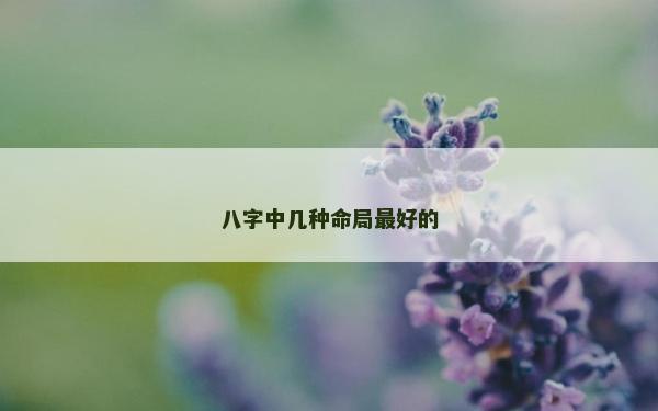 八字中幾種命局最好的