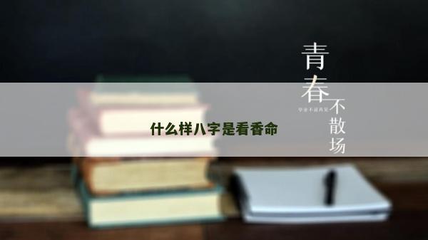 什么樣八字是看香命