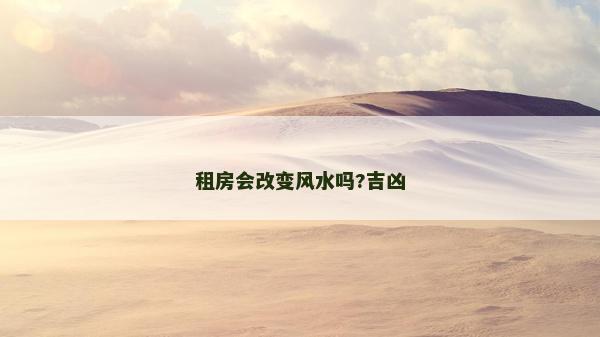 租房會改變風水嗎?吉兇
