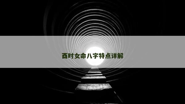 酉時女命八字特點詳解