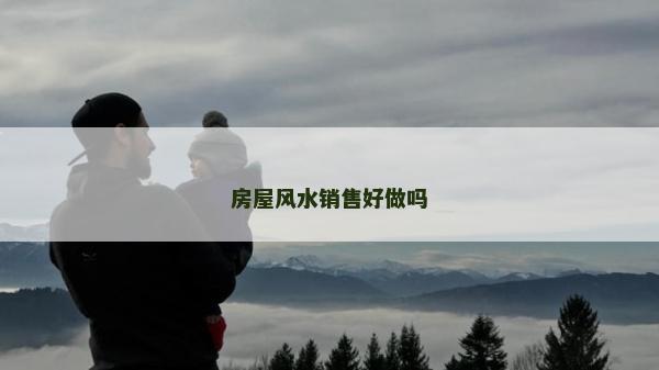 房屋風水銷售好做嗎
