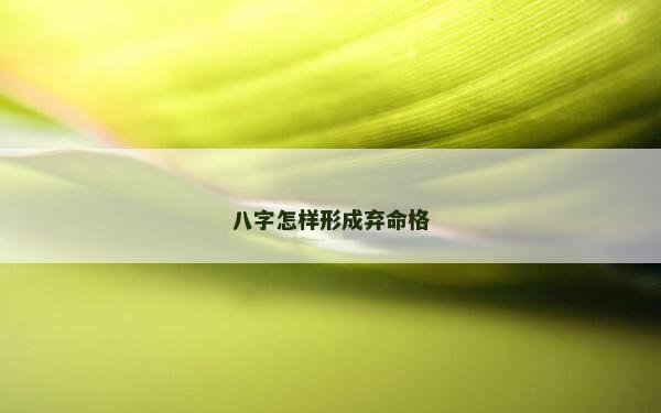 八字怎樣形成棄命格