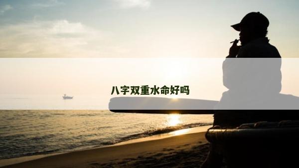 八字雙重水命好嗎