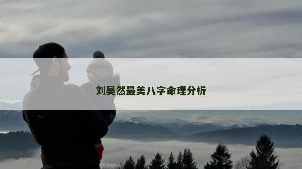 劉昊然最美八字命理分析