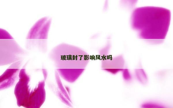 玻璃封了影響風水嗎