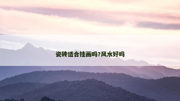 瓷磚適合掛畫嗎?風水好嗎