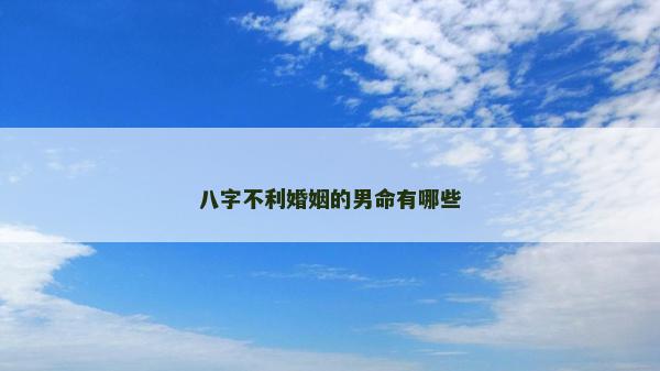 八字不利婚姻的男命有哪些