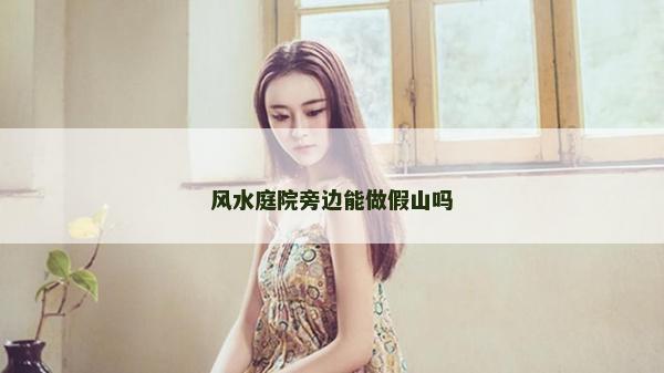 風水庭院旁邊能做假山嗎