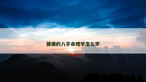 健康的八字命理學怎么學