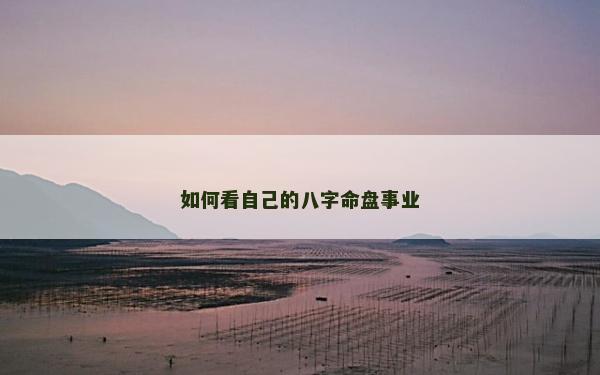 如何看自己的八字命盤(pán)事業(yè)