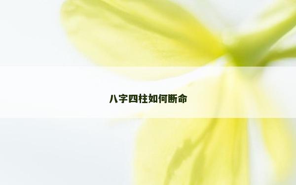 八字四柱如何斷命 八字四柱如何斷命
