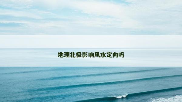 地理北極影響風水定向嗎