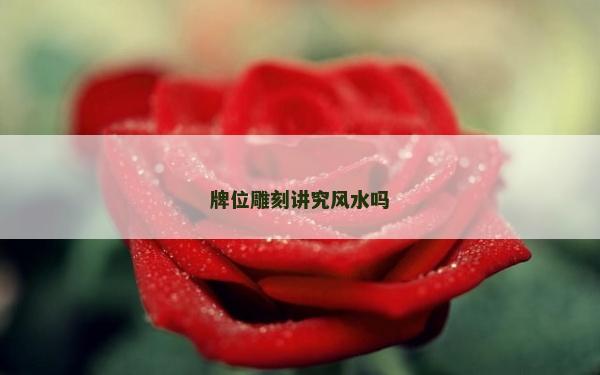 牌位雕刻講究風水嗎
