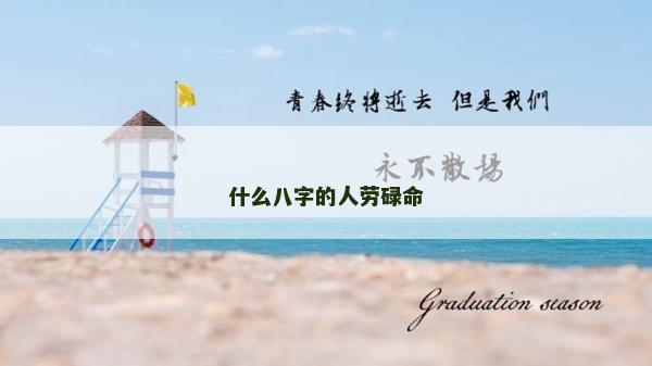 什么八字的人勞碌命 什么八字的人勞碌命