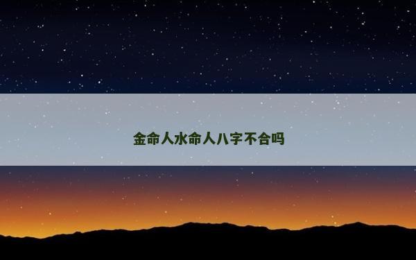 金命人水命人八字不合嗎