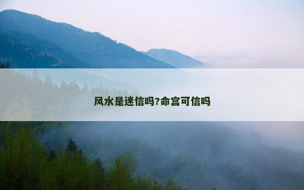 風水是迷信嗎?命宮可信嗎