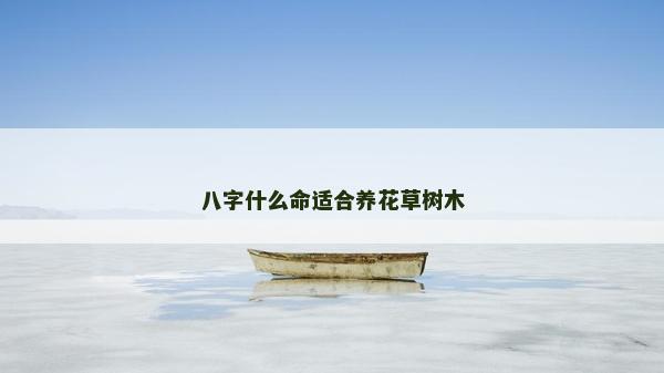 八字什么命適合養花草樹木