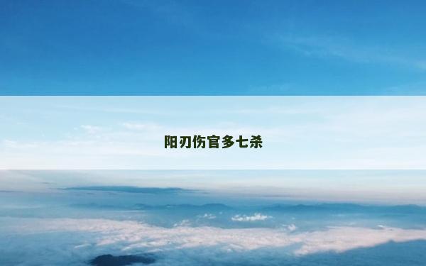 陽刃傷官多七殺 陽刃傷官多七殺