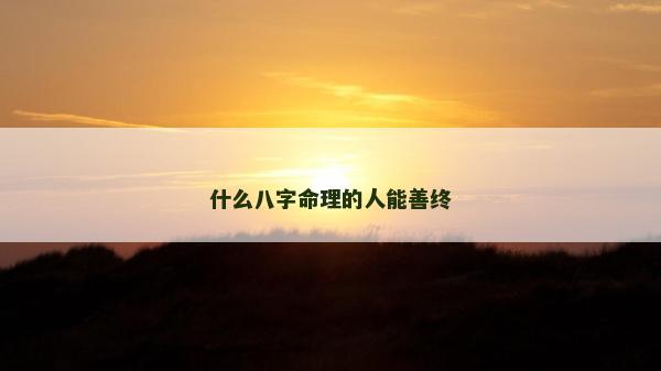 什么八字命理的人能善終