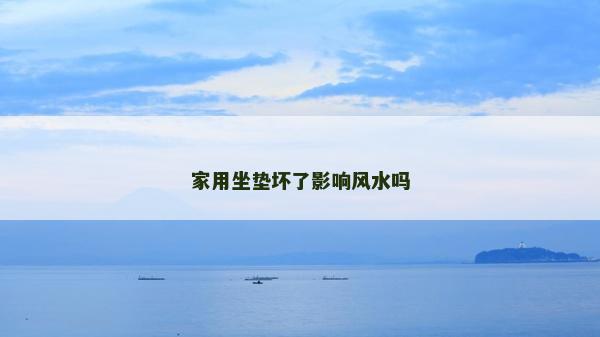 家用坐墊壞了影響風(fēng)水嗎