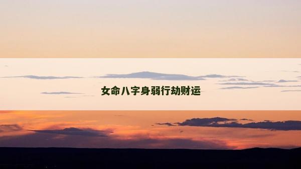 女命八字身弱行劫財運