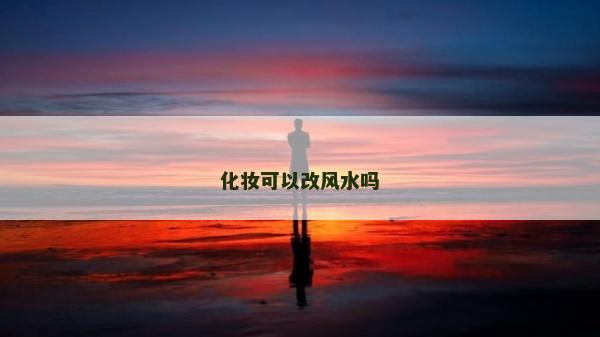 化妝可以改風水嗎