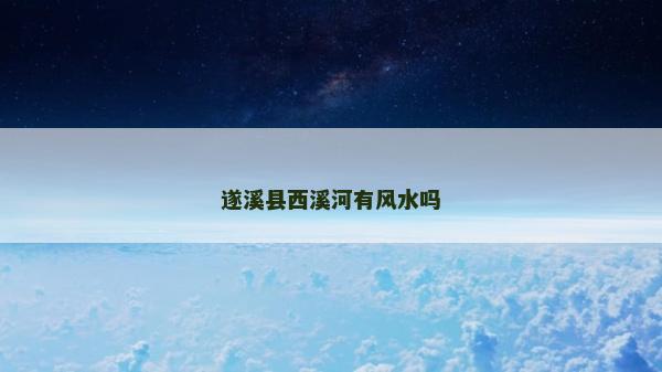 遂溪縣西溪河有風水嗎