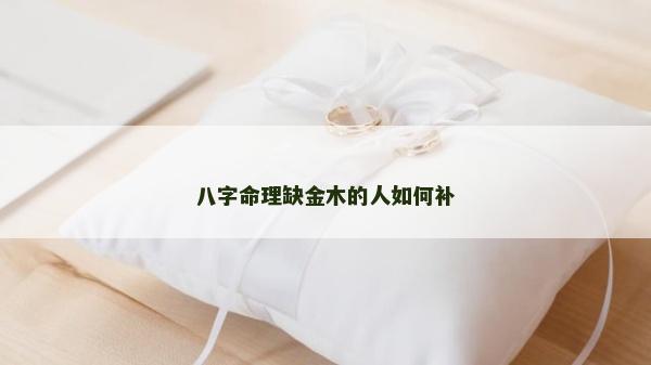 八字命理缺金木的人如何補