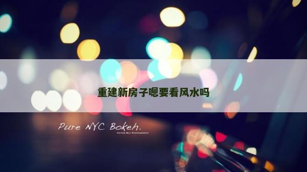 重建新房子嗯要看風水嗎