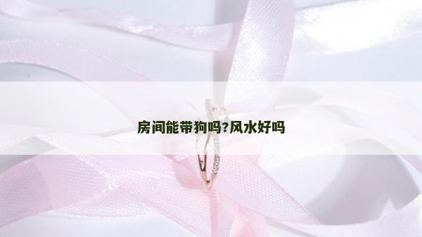 房間能帶狗嗎?風水好嗎