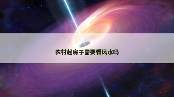 農(nóng)村起房子需要看風(fēng)水嗎