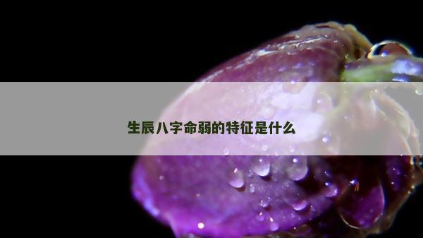 生辰八字命弱的特征是什么