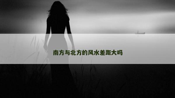 南方與北方的風水差距大嗎