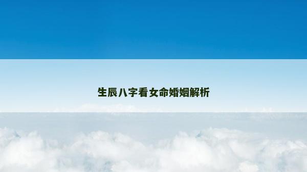 生辰八字看女命婚姻解析 生辰八字看女命婚姻解析