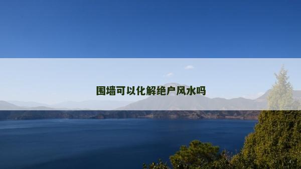 圍墻可以化解絕戶風水嗎