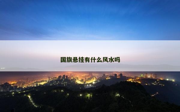 國旗懸掛有什么風水嗎
