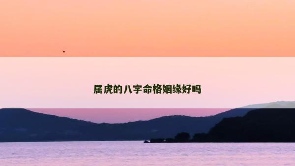 屬虎的八字命格姻緣好嗎