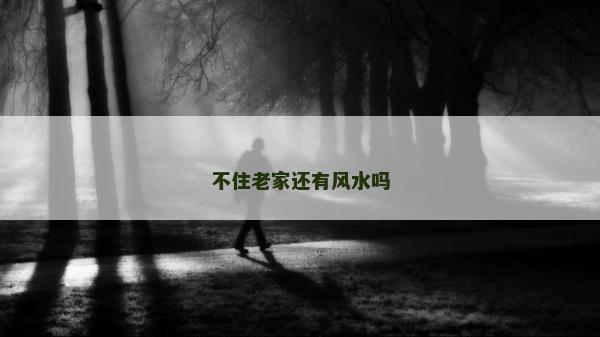 不住老家還有風水嗎