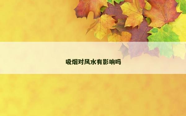 吸煙對風水有影響嗎 吸煙對風水有影響嗎