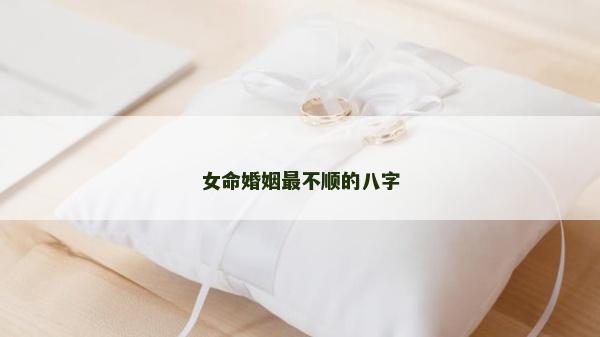 女命婚姻最不順的八字