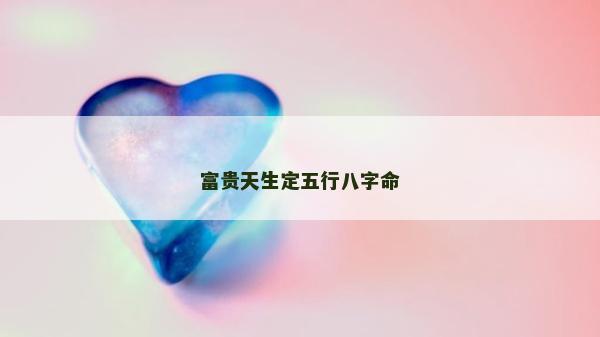 富貴天生定五行八字命