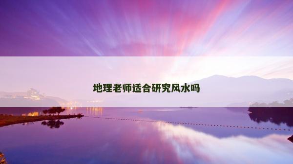 地理老師適合研究風水嗎