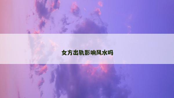 女方出軌影響風(fēng)水嗎