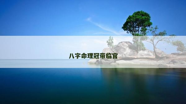 八字命理冠帶臨官