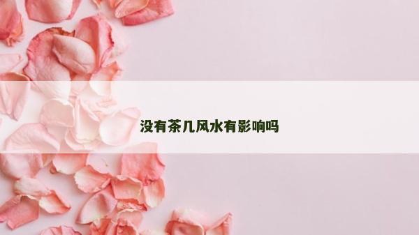 沒有茶幾風水有影響嗎