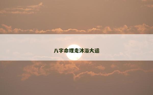 八字命理走沐浴大運